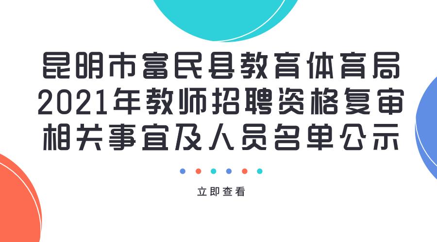 昆明市富民县教育体育局2021年教师招聘资格复审相关事宜及人员名单公示