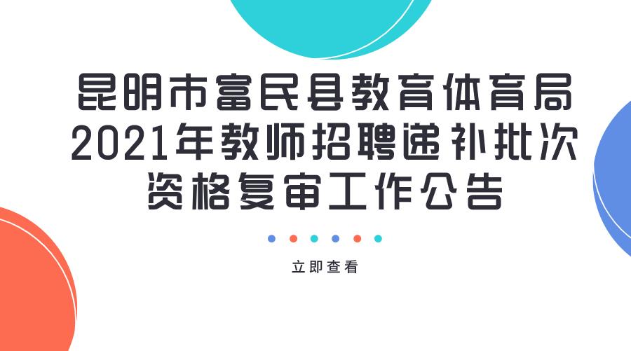 昆明市富民县教育体育局2021年教师招聘递补批次资格复审工作公告