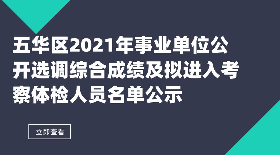 五华区2021年事业单位公开选调综合成绩及拟进入考察、体检人员名单公示