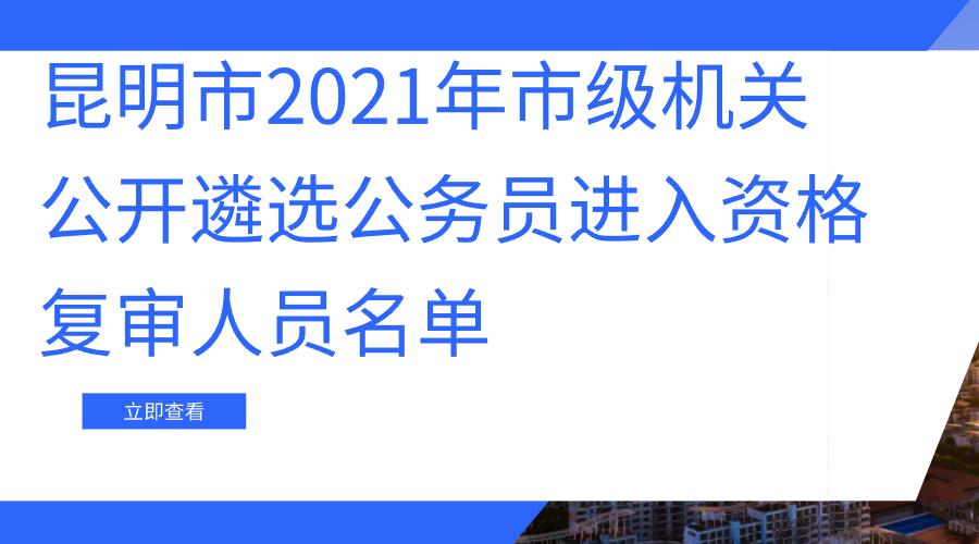 昆明市2021年市级机关公开遴选公务员资格复审的公告