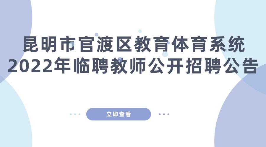 昆明市官渡区教育体育系统2022年 临聘教师公开招聘公告