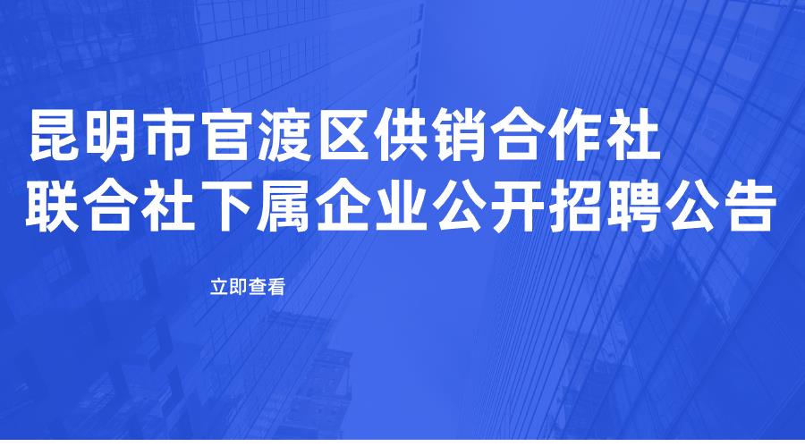 昆明市官渡区供销合作社联合社 下属企业公开招聘公告