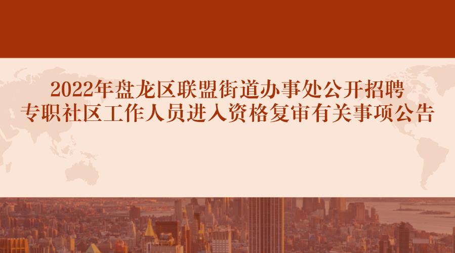 2022年盘龙区联盟街道办事处公开招聘专职社区工作人员进入资格复审有关事项公告