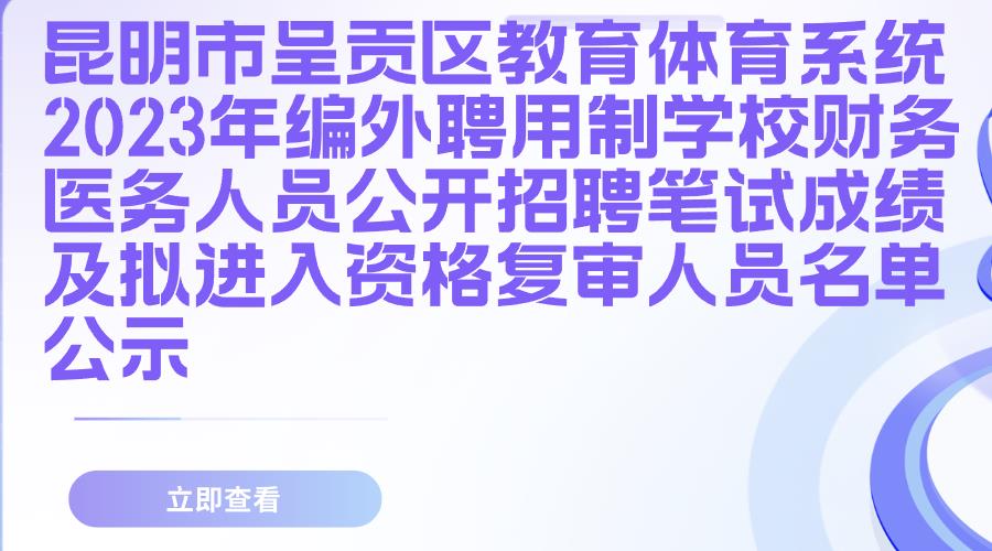 昆明市呈贡区教育体育系统2023年编外聘用制学校财务、医务人员公开招聘笔试成绩及拟进入资格复审人员名单公示